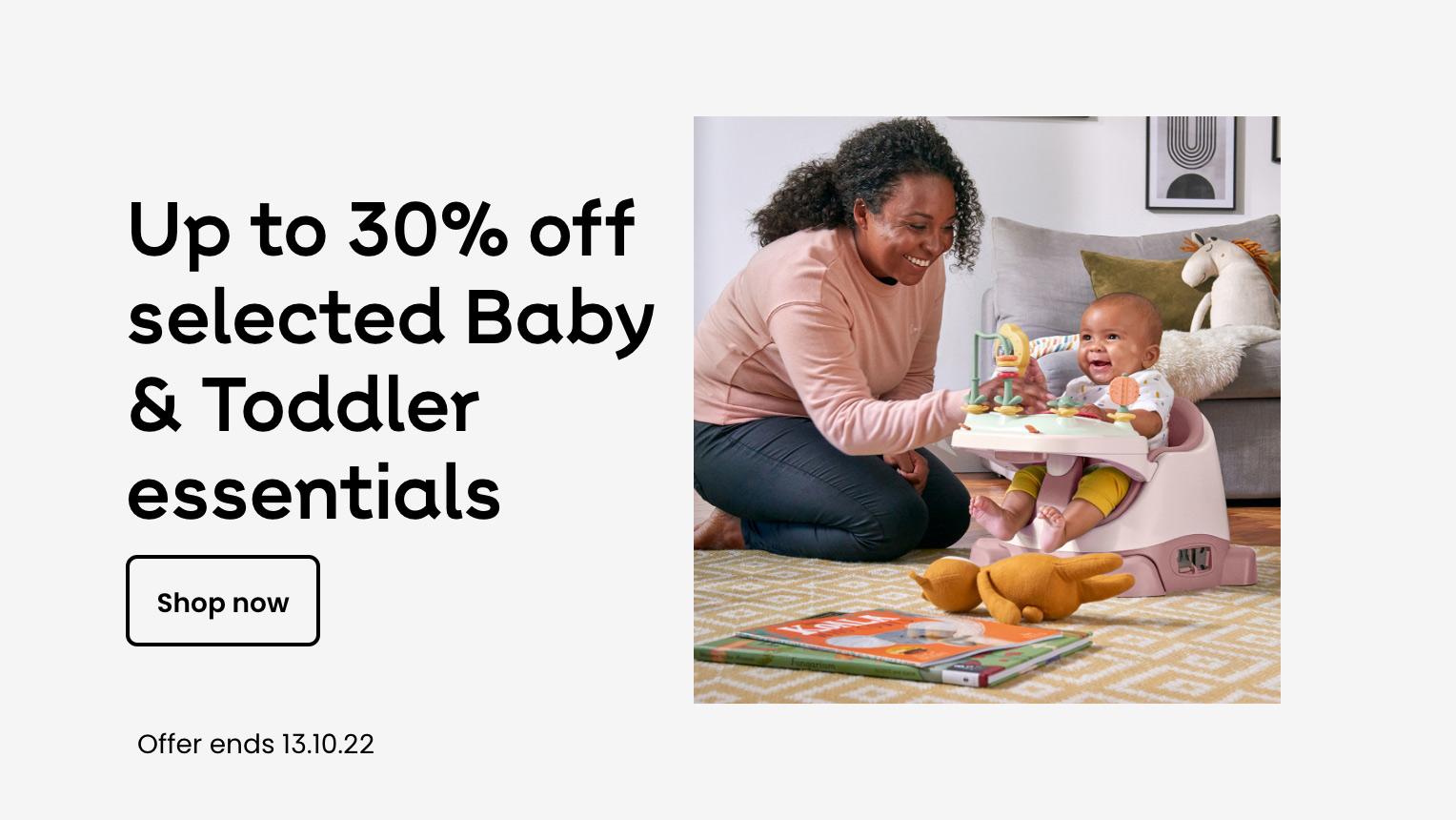 It's baby and toddler time. Babies need all sorts, but don't worry, we've got everything in one handy place. Shop now.