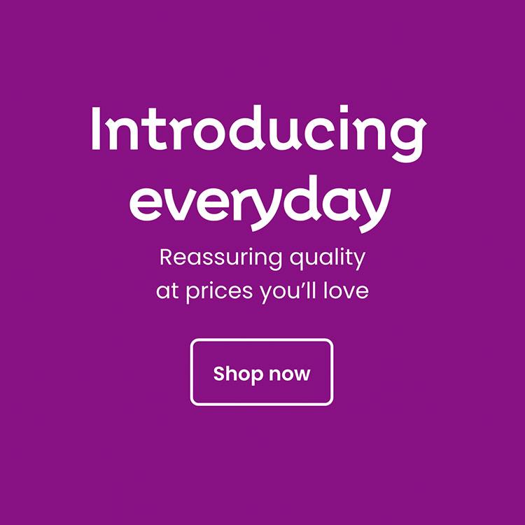 Introducing Everyday. Reassuring quality at prices you'll love. Shop now.