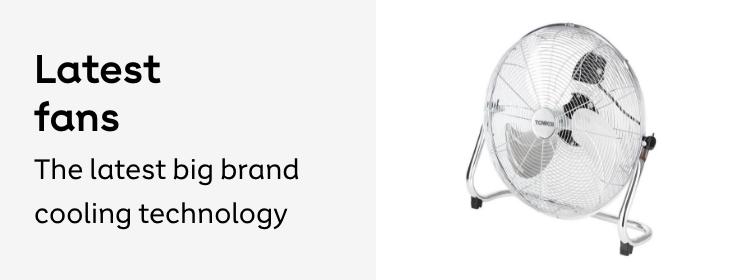 Latest fans. The latest big brand cooling technology