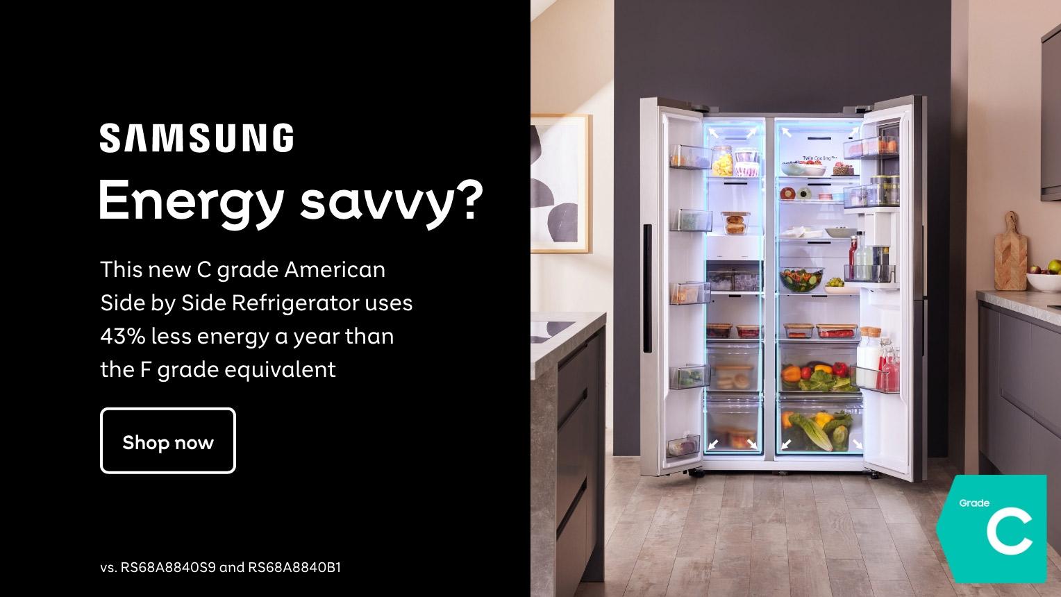 Samsung. Energy savvy? This new C grade American Side by Side Refrigerator uses 43% less energy a year than the F grade equivalent