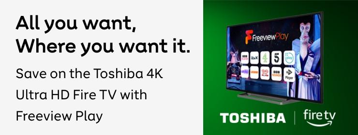 All you want,
Where you want it.
Save on the Toshiba 4K Ultra HD
Fire TV with Freeview Play
Shop now