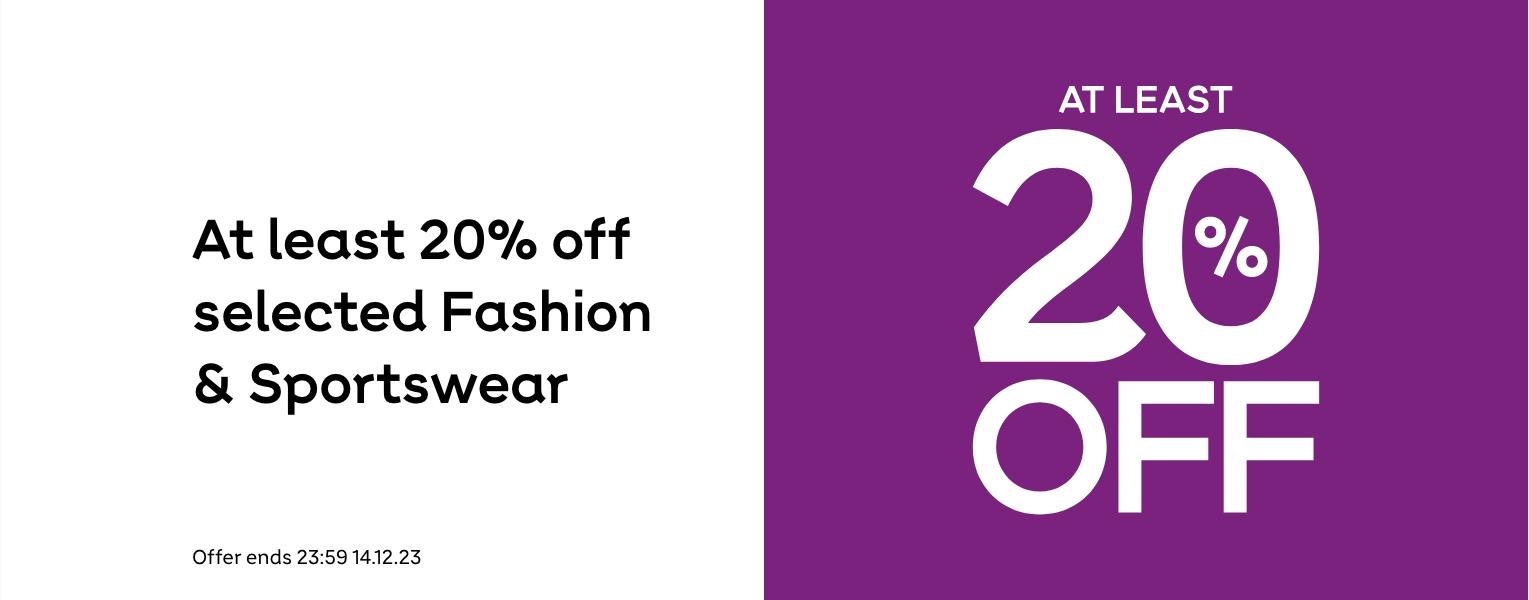 At least 20% off selected Fashion & Sportswear. Shop now. Offer ends 23:59 Thursday 14th December.