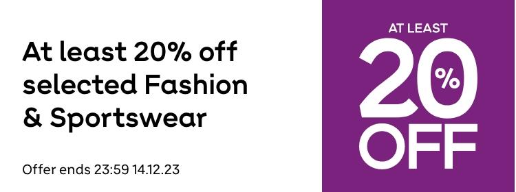 At least 20% off selected Fashion & Sportswear. Shop now. Offer ends 23:59 Thursday 14th December.