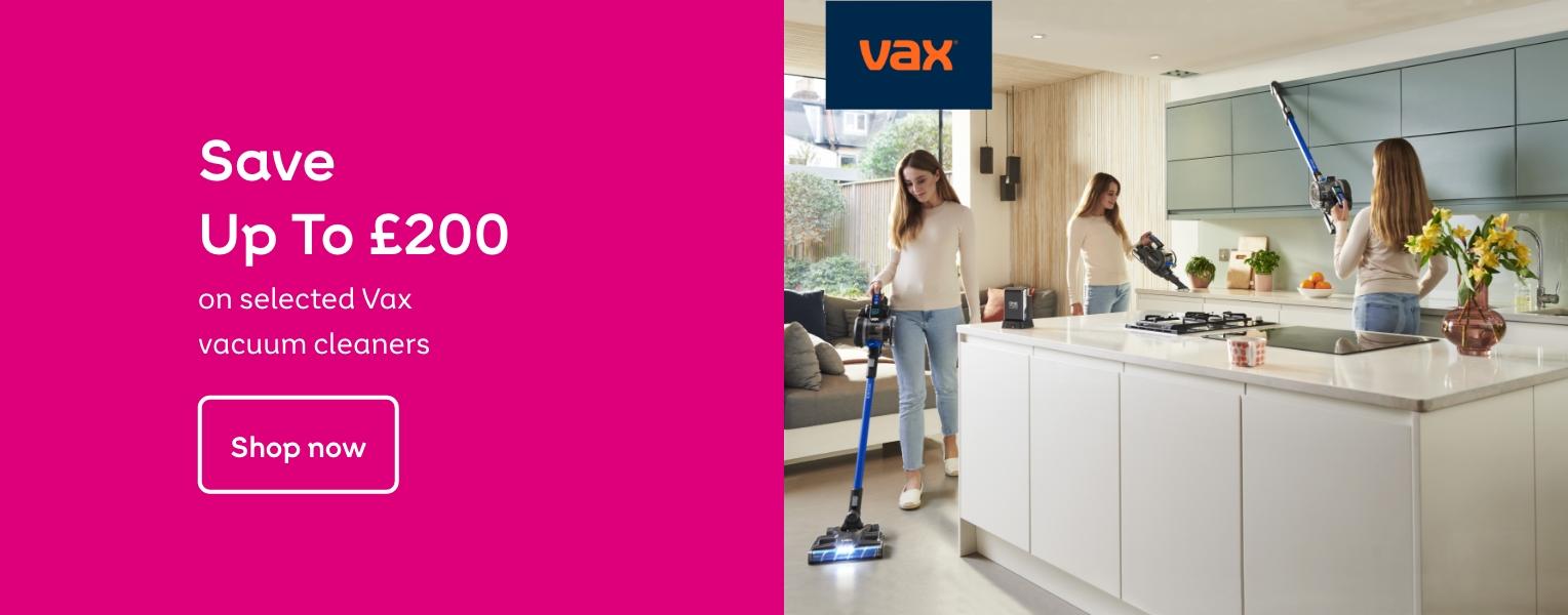 Save
Up To £200
on selected Vax
vacuum cleaners
Shop now