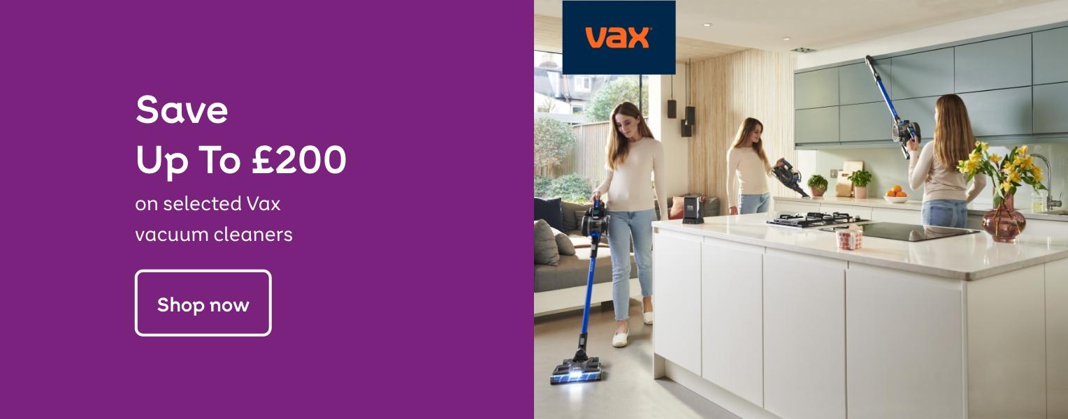 Save
Up To £200
on selected Vax
vacuum cleaners
Shop now