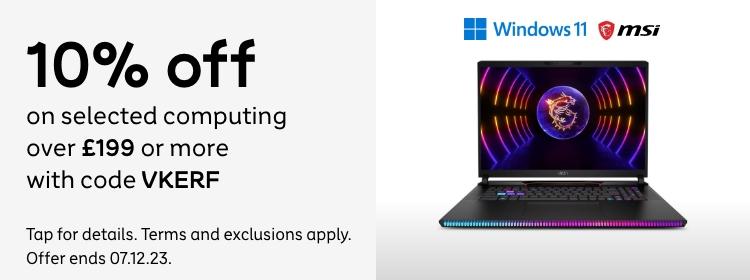 10% off
on selected computing over
£199 or more with code VKERF
Shop now
Offer ends 07.12.23. This code can only be used once and can't be
used in conjunction with any other offer codes or promotions.
Please note that this offer is for your use only.