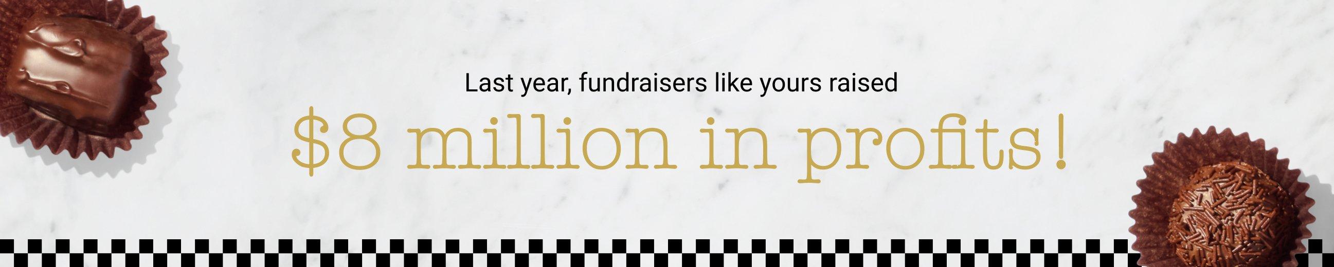 Last year, fundraisers like your raised $8 million in profits!