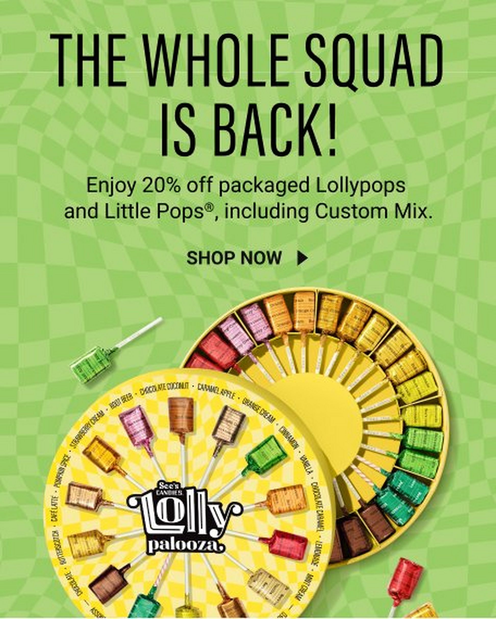 The whole squad is back! Enjoy 20% off packaged Lollypops and Littlepops, including custom mix.