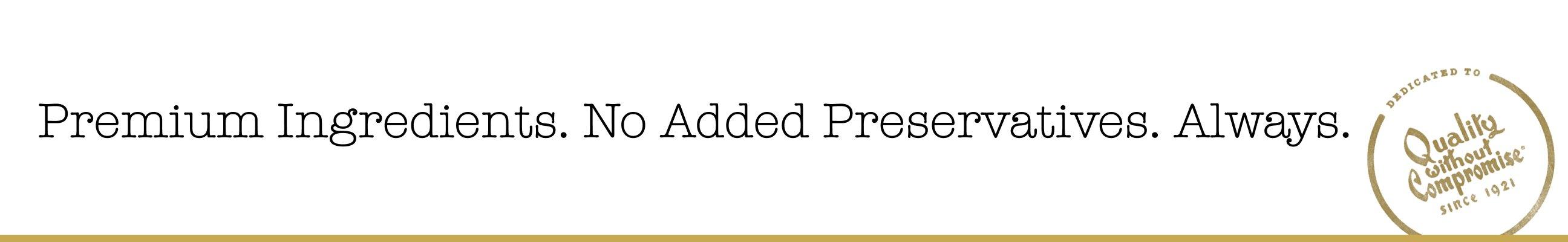 Premium Ingredients. No Added Preservatives. Always.