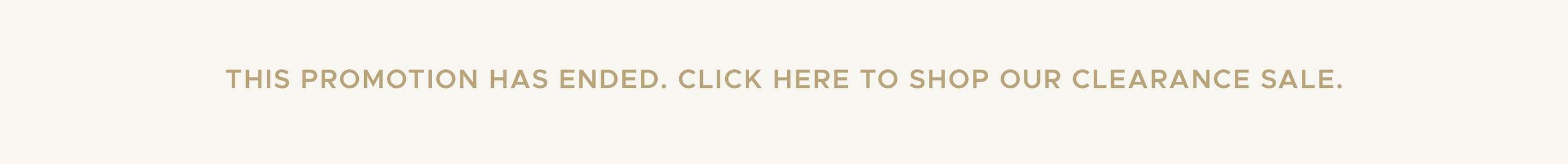 This Promotion has Ended. Click Here to Shop Our Clearance Sale