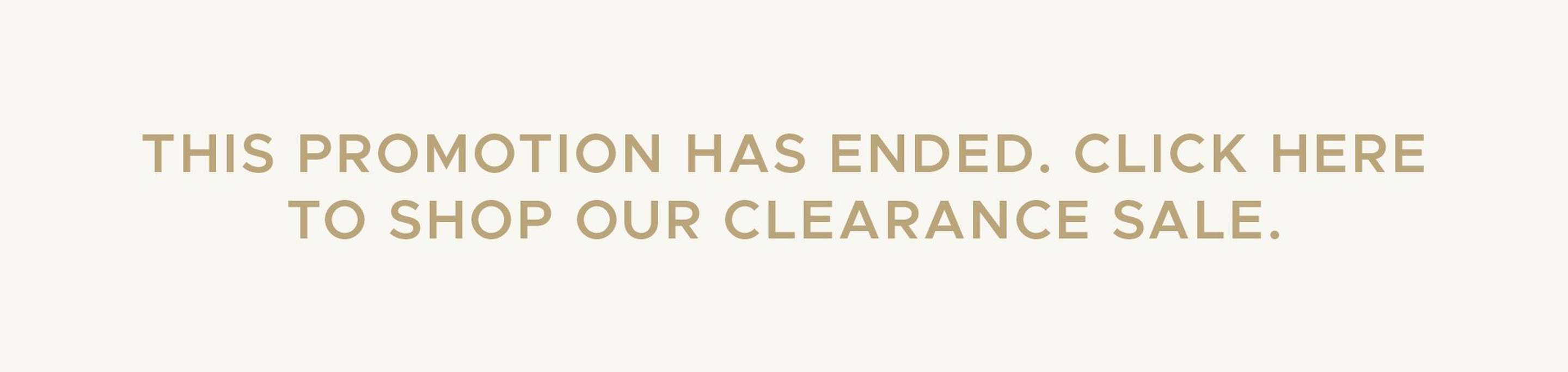 This Promotion has Ended. Click Here to Shop Our Clearance Sale