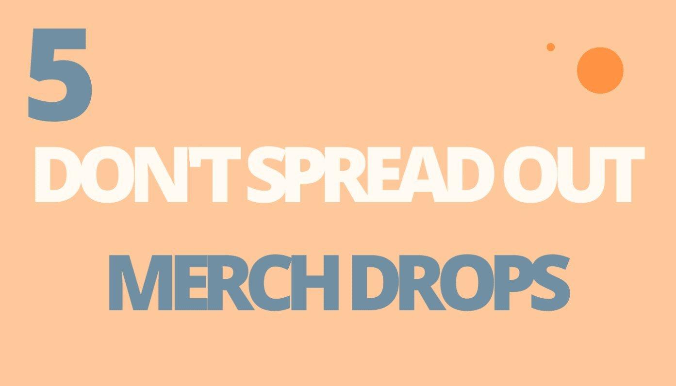 don't spread out merch drops and drop all merch at once