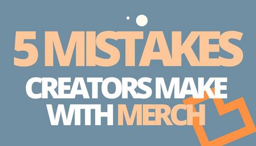 top 5 merch mistakes that creators make with merch