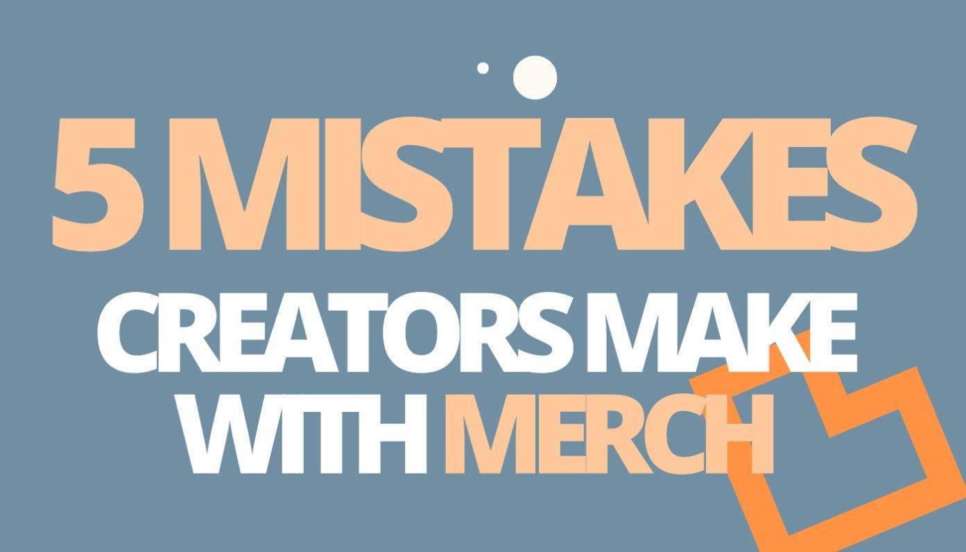 top 5 merch mistakes that creators make with merch