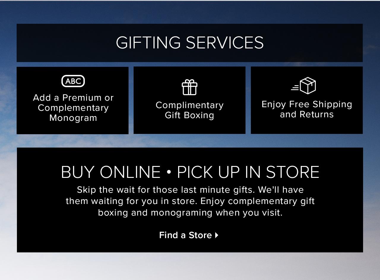 Gifting Services. Buy Online. Pick Up In Store. Find a Store