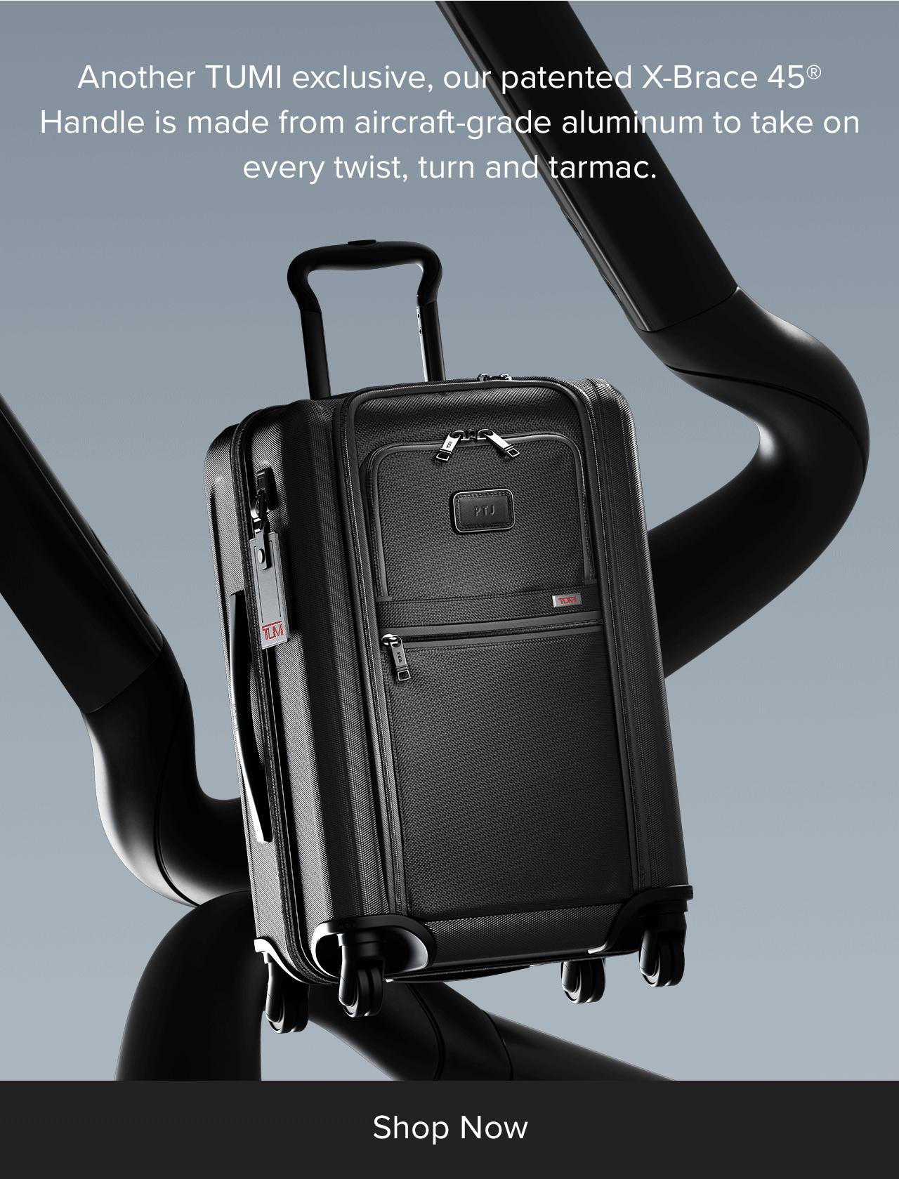 Another TUMI exclusive, our patented X-Brace 45 Handle is made from aircraft-grade aluminum to take on every twist, turn and tarmac.