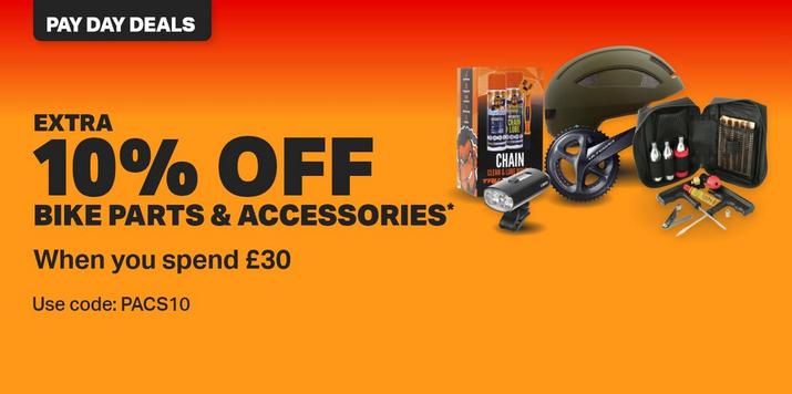 PAYDAY DEALS Extra 10% off Bike parts & accessories When you spend £30* Use code: PACS10 in basket