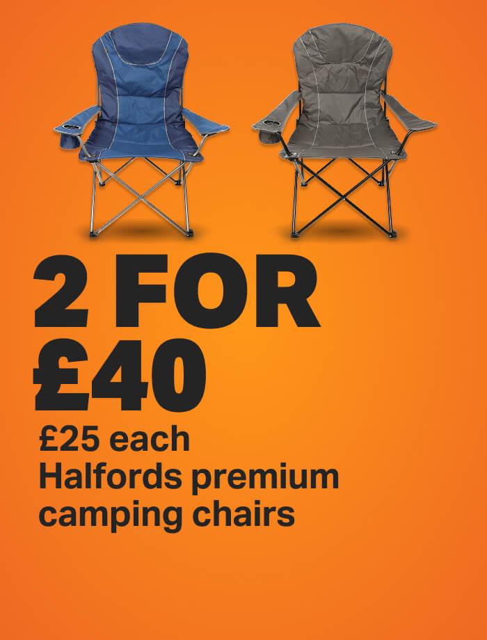 2 for £40 halfords premium camping chairs £24 each