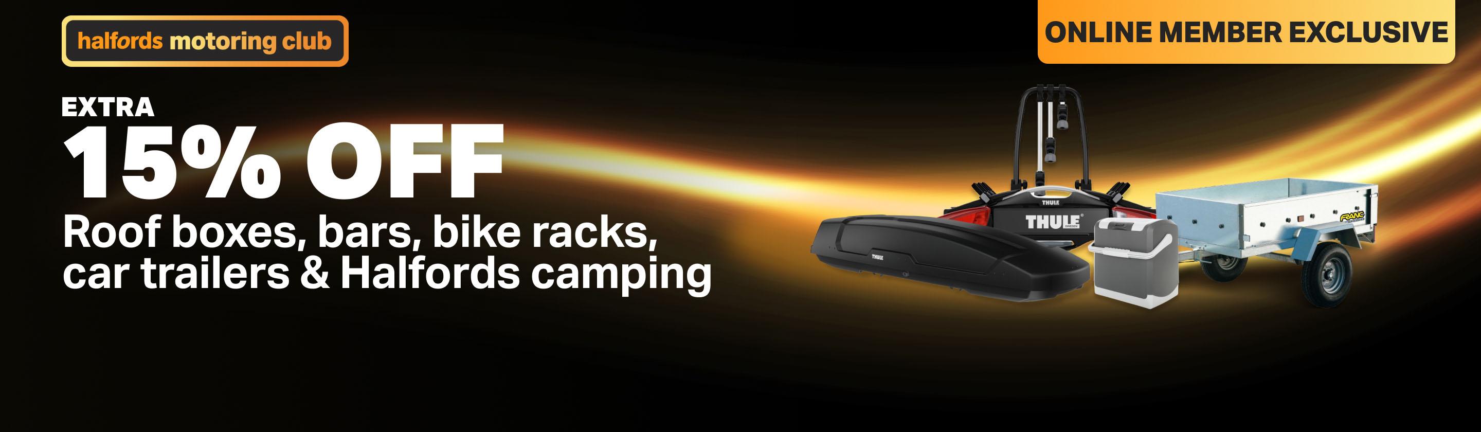 Extra 15% off Roof boxes, bars, bike racks, car trailers & Halfords camping. 
