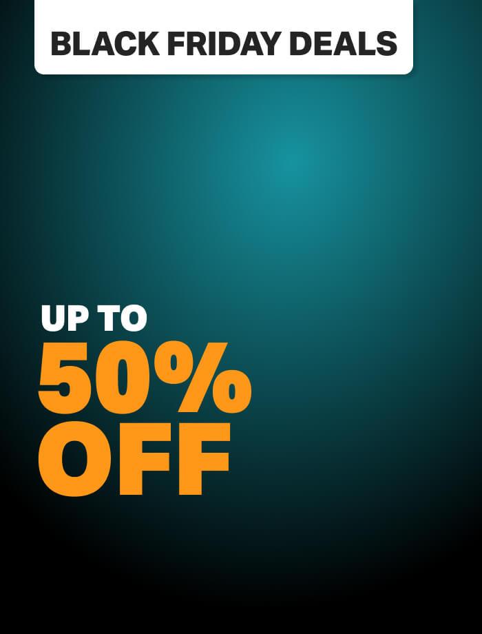 BIGGEST EVER BLACK FRIDAY UP TO 50% OFF