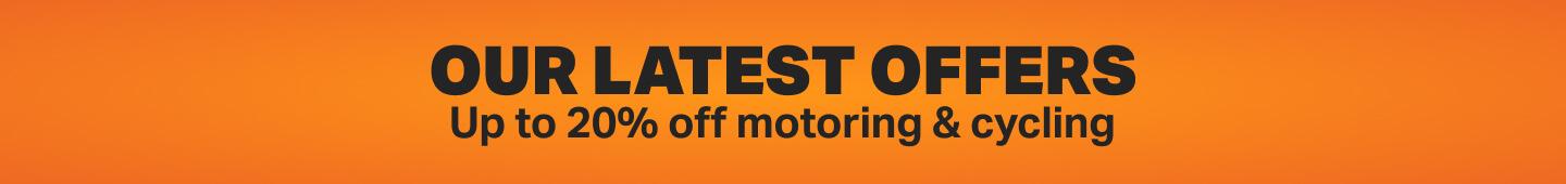 Our latest offers. Up to 20% off a range of Motoring & Cycling