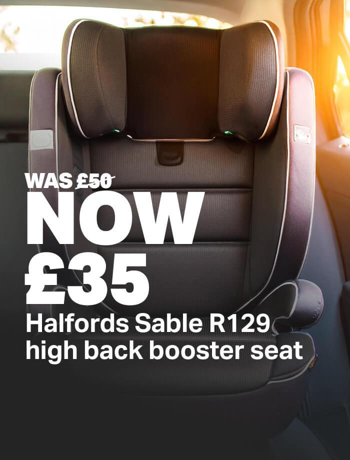 30% off Halfords Sable R129 High Back Booster Seat was £50 now £35 SKU 819374