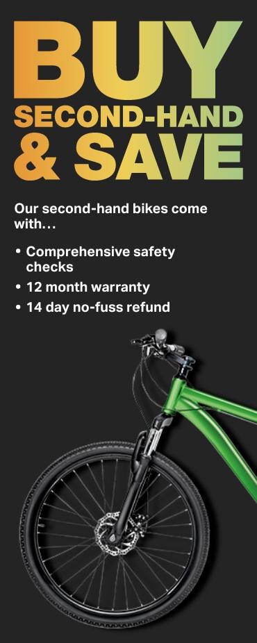 Our second-hand bikes come with…
        - Comprehensive safety checks
        - 12 month warranty
        - 14 day no-fuss refund