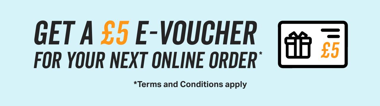 Get a £5 e-voucher for your next online order*