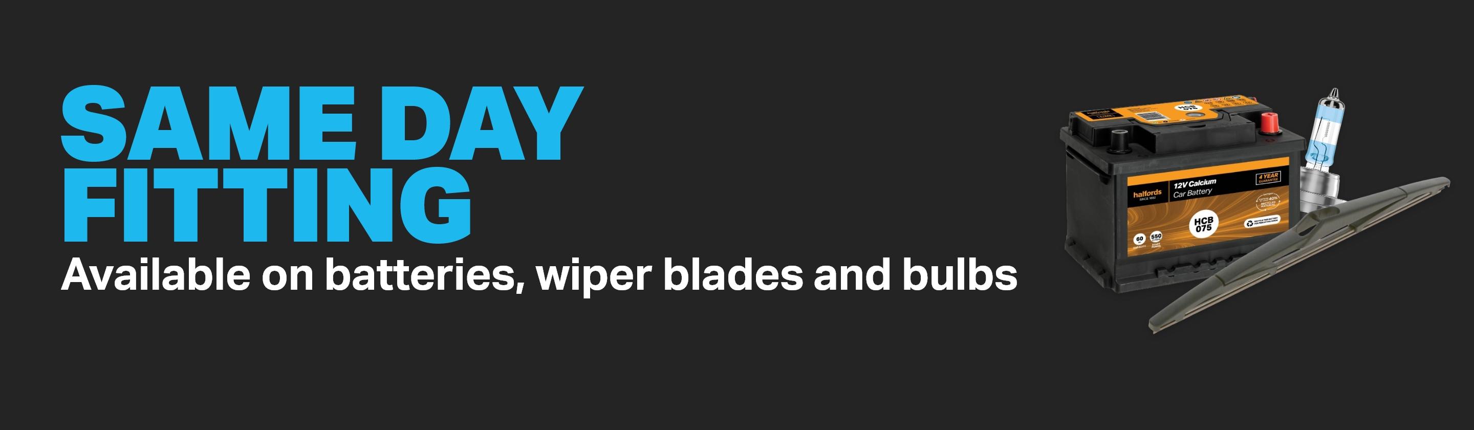 Same day fitting available on batteries, wiper blades and bulbs