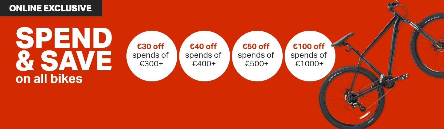 Spend & Save on all Bikes.
        €30 off spends of  €300+
        €40 off spends of  €400+
        €50 off spends of  €500+
        €100 off spends of  €1000+
