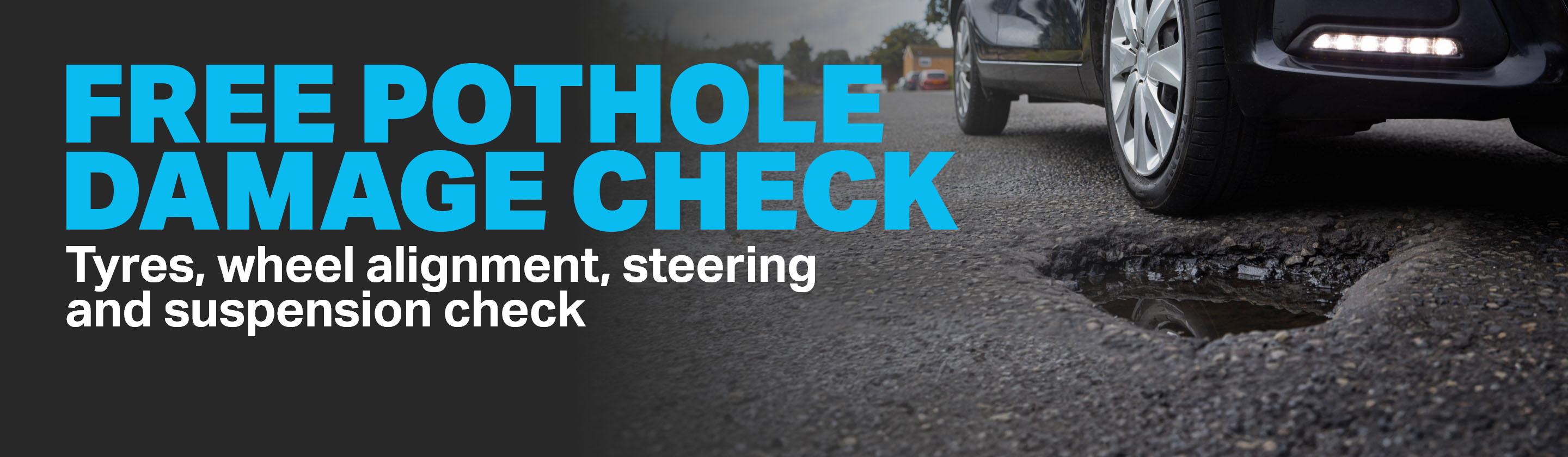 Free pothole damage check. Tyres, wheel alignment, steering and suspension check