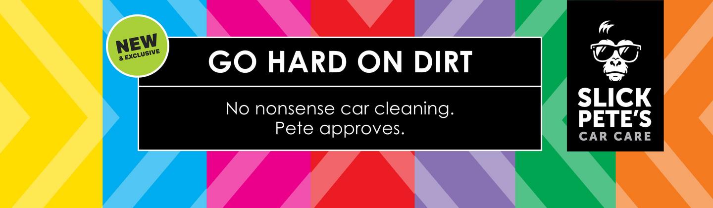 Go hard on dirt, Slick Pete's Car Care. New & Exclusive