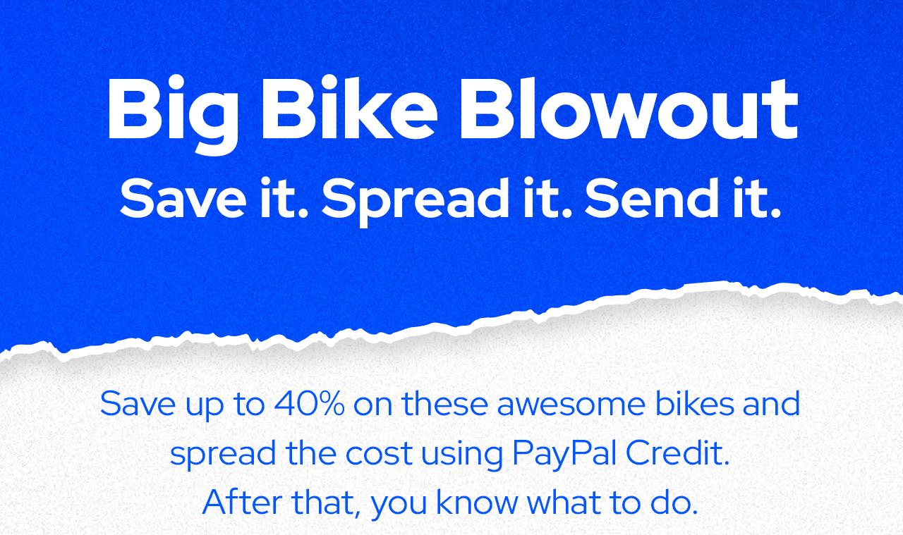 Big Bike Blowout - Save it. Spread it. Send it.