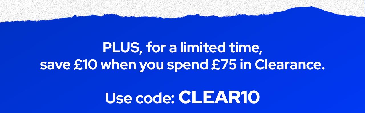 PLUS, for a limited time, save £10 when you spend £75 in Clearance