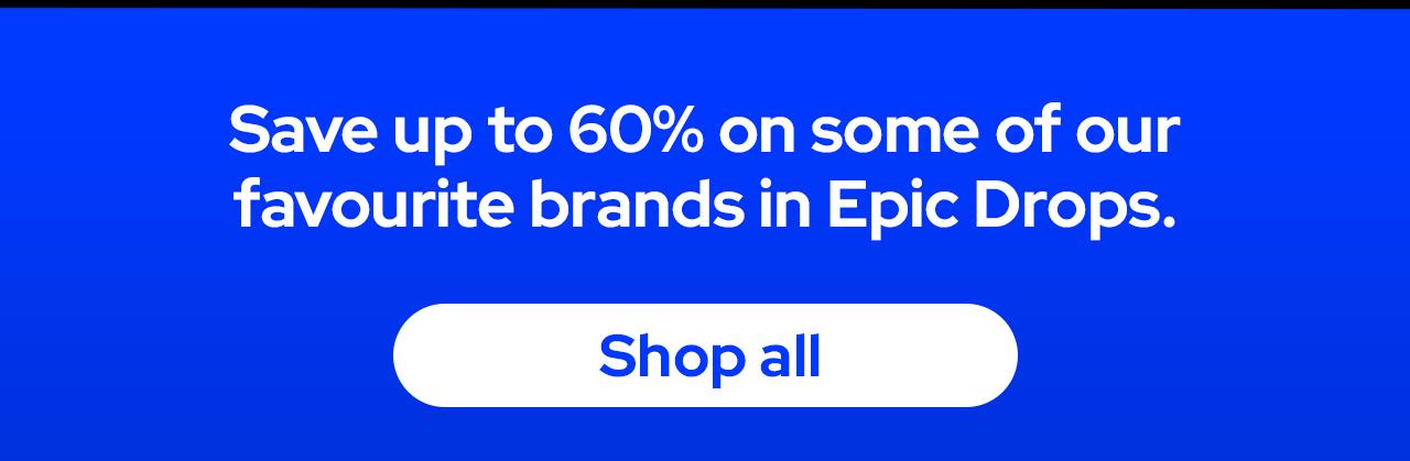 Save up to 60% on some of our favourite brands in Epic Drops - Shop all