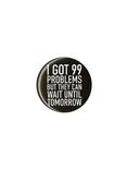 99 Problems Wait Until Tomorrow Pin, , hi-res
