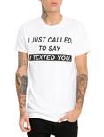 Called You To Say I Texted T-Shirt, WHITE, hi-res
