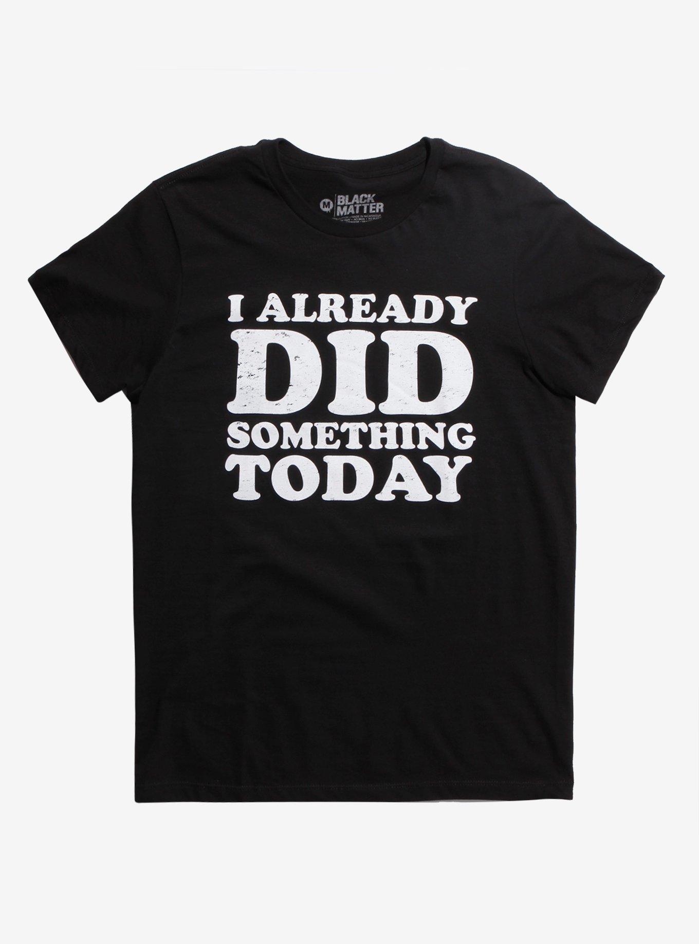 I Already Did Something Today Black T-Shirt | Hot Topic