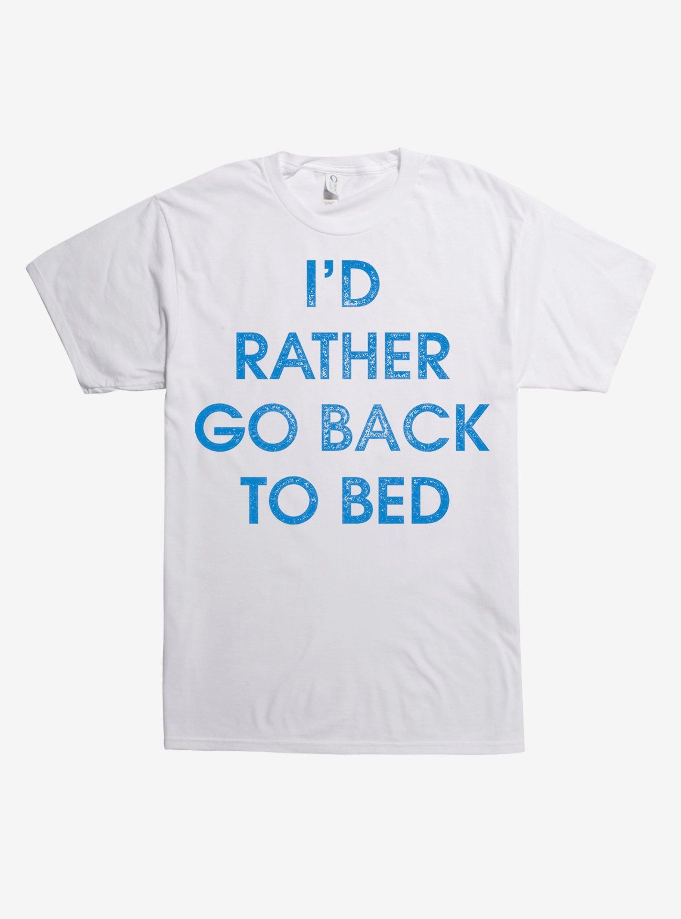 I'd Rather Go Back To Bed T-Shirt