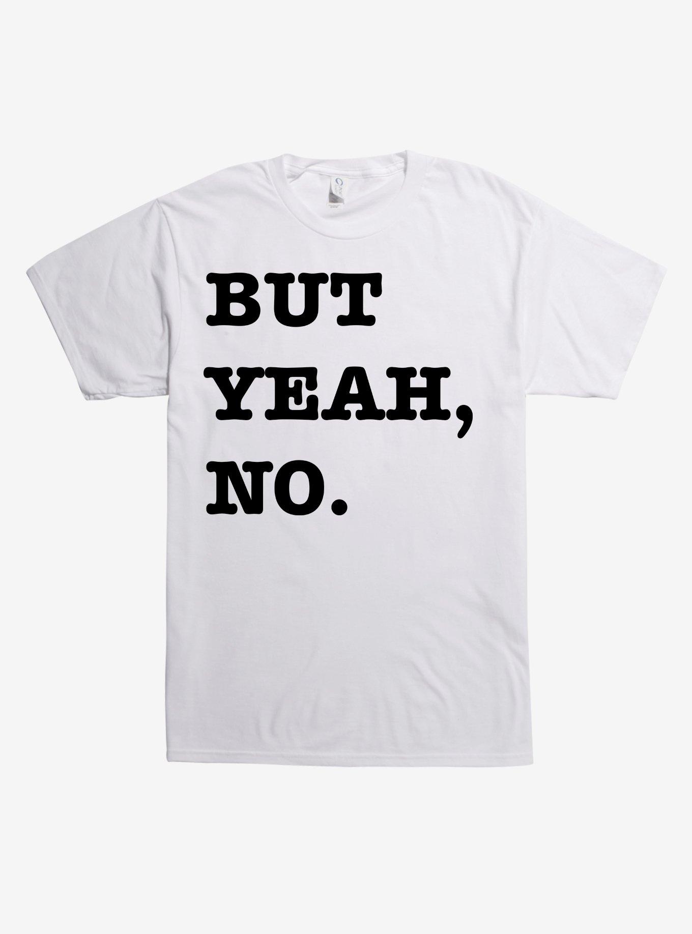 But Yeah No T-Shirt - WHITE | Hot Topic