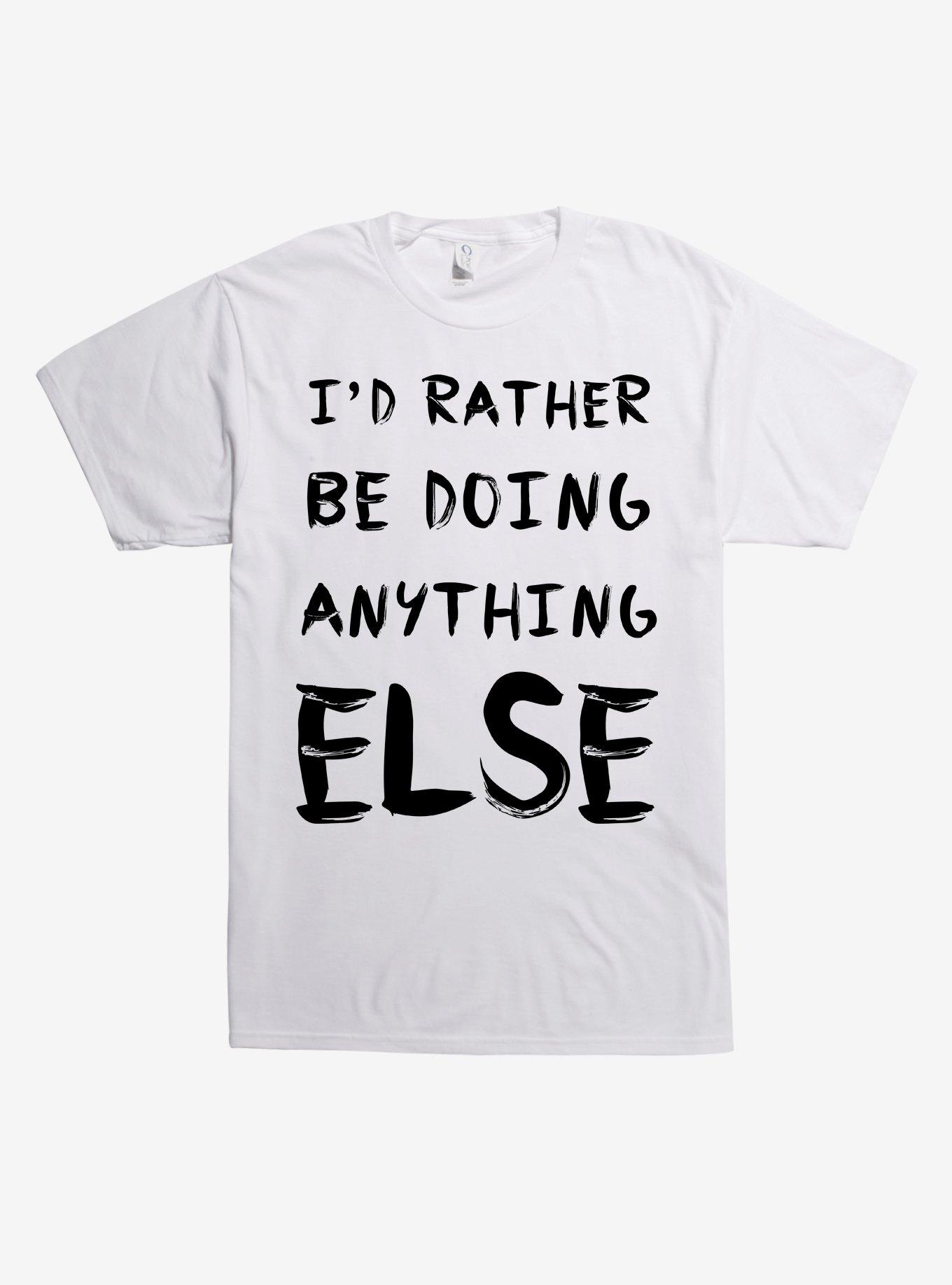 Rather Do Anything Else T Shirt White Hot Topic 