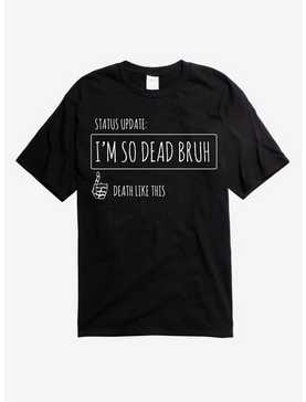 I'm So Dead Bruh T-Shirt, , hi-res