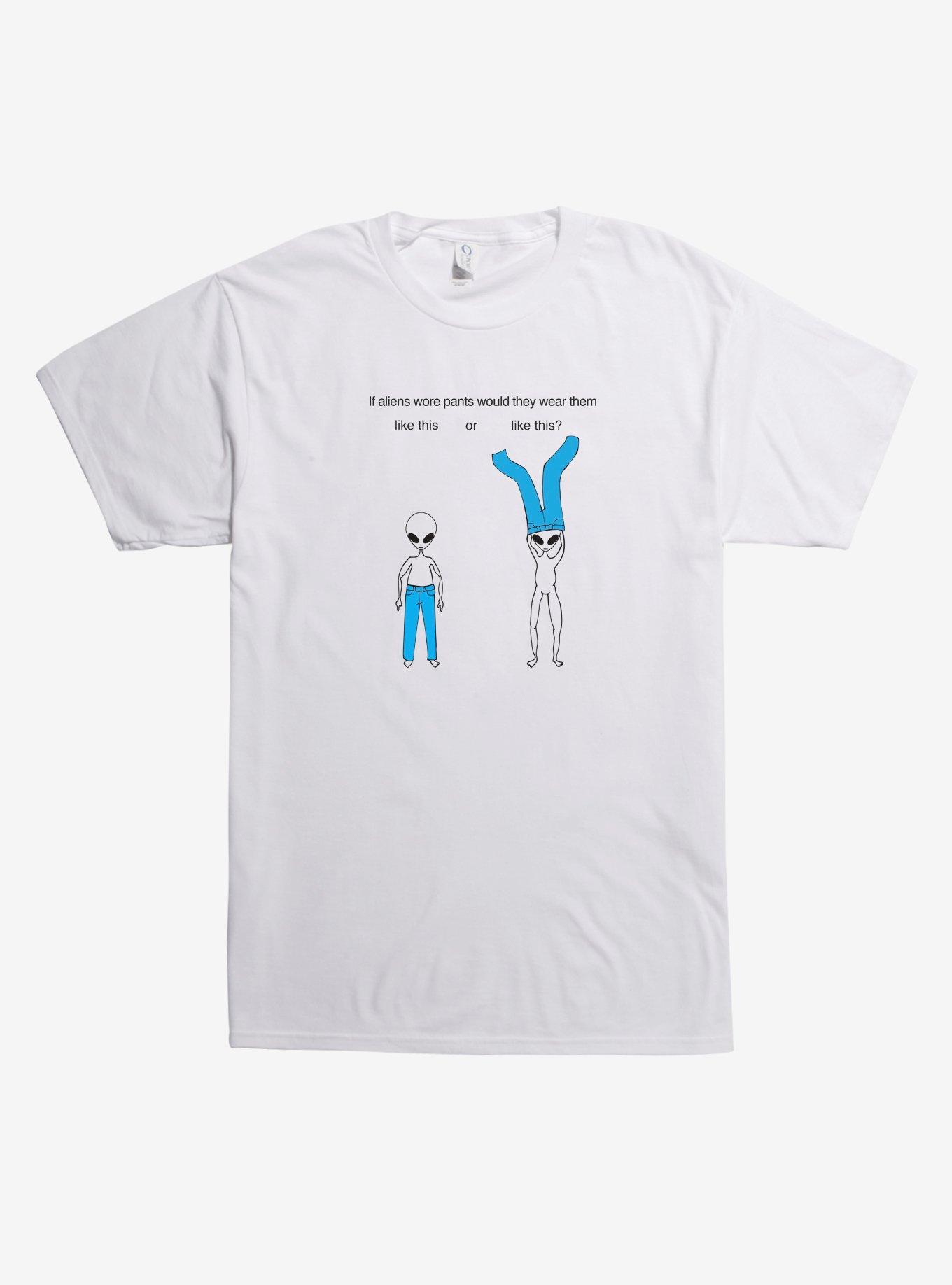 If Aliens Wore Pants T-Shirt - WHITE