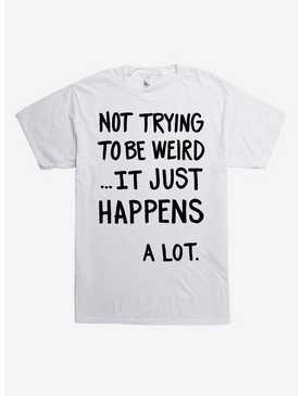 Not Trying To Be Weird T-Shirt, , hi-res