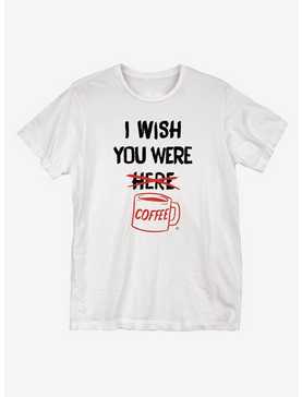 I Wish You Were Coffee T-Shirt, , hi-res