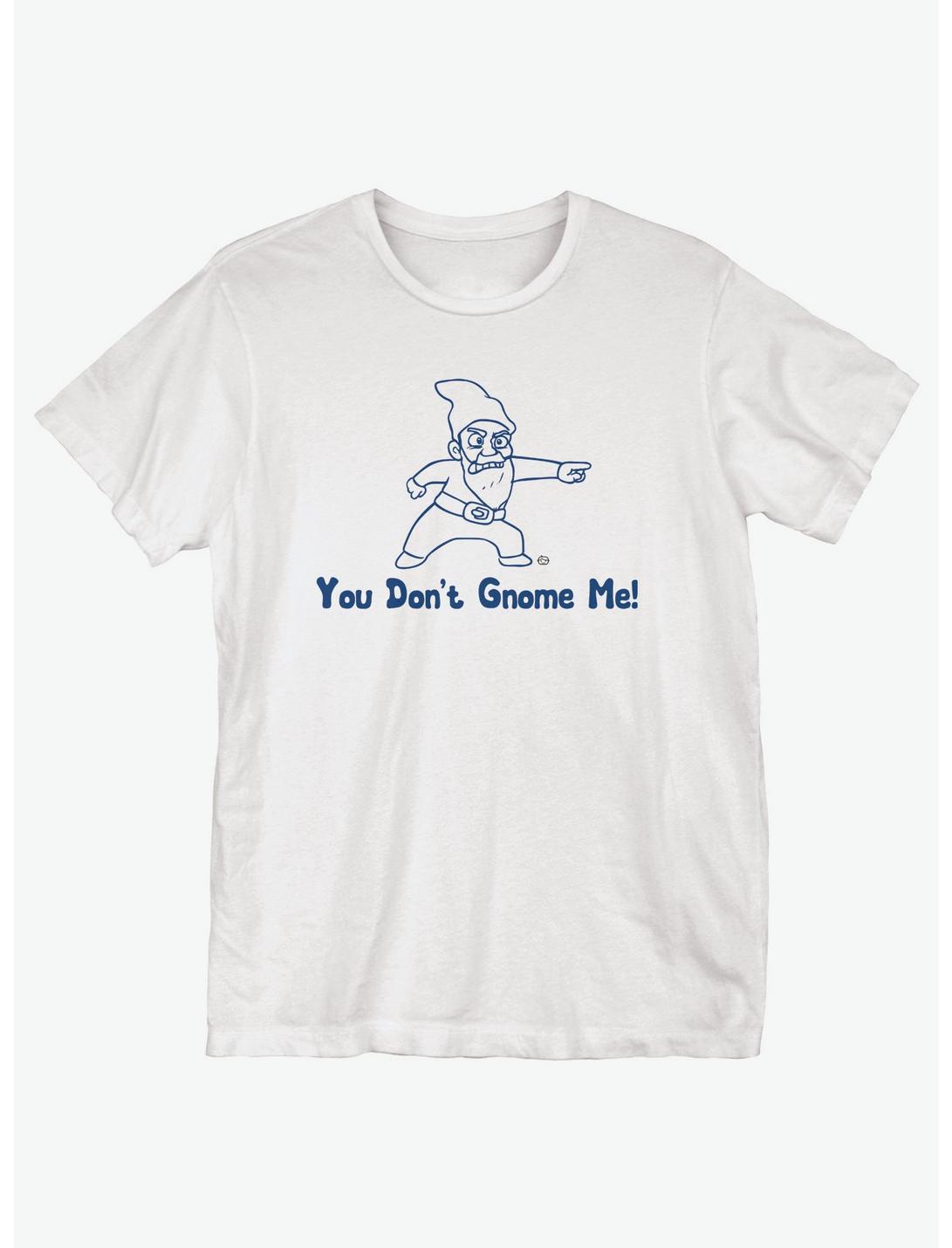 You Don't Gnome Me T-Shirt You Don't Gnome Me T-Shirt
