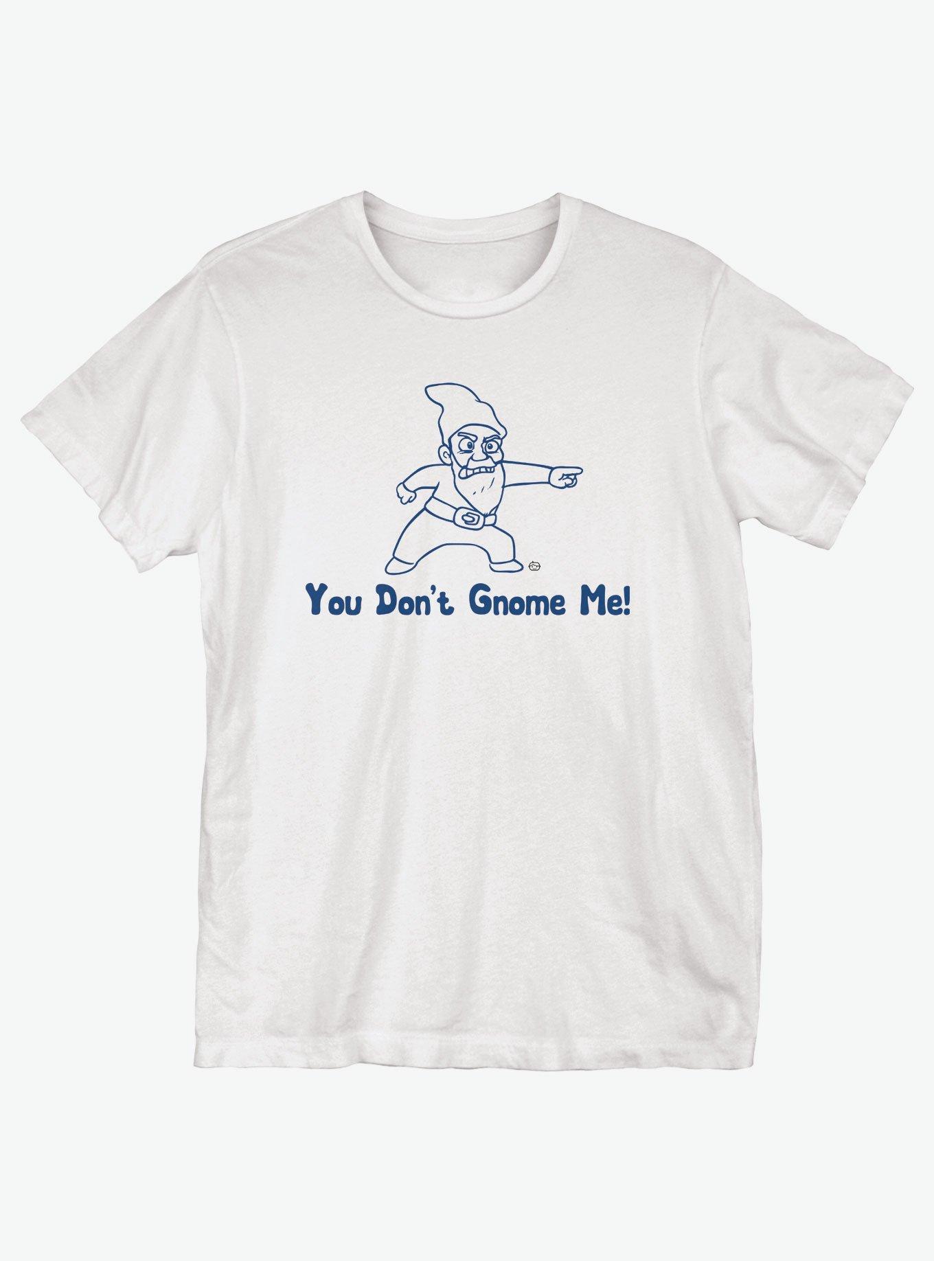 You Don't Gnome Me T-Shirt