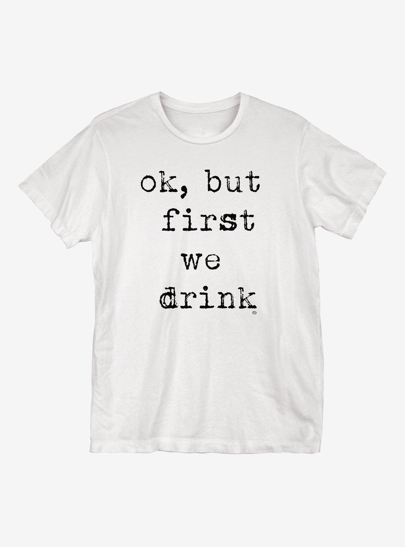 Ok But First We Drink T-Shirt - WHITE | Hot Topic