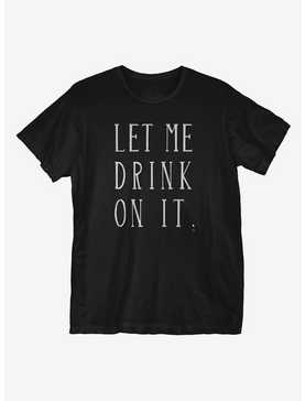 Let Me Drink On It T-Shirt, , hi-res