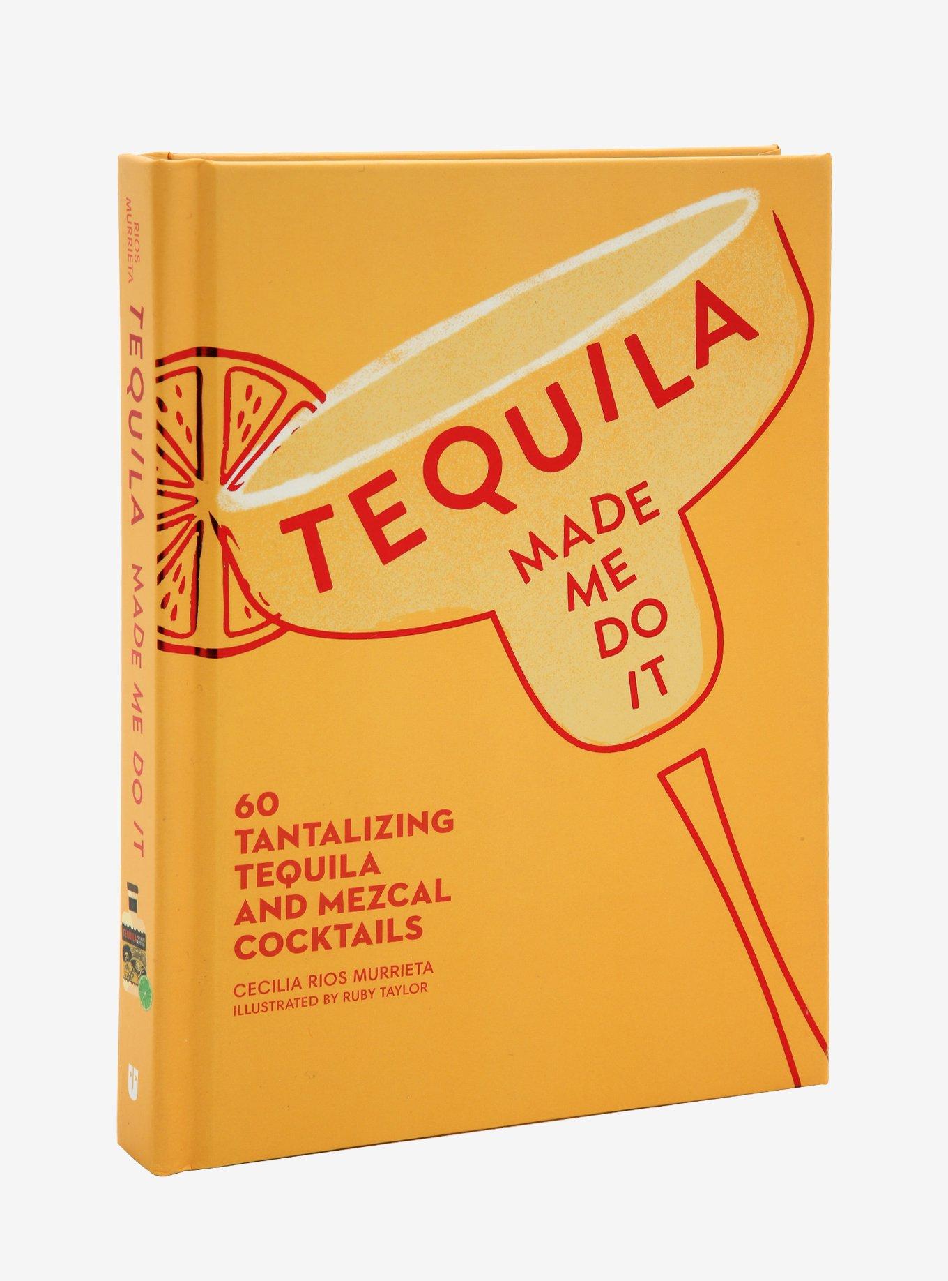 Tequila Made Me Do It Book 60 Tantalizing Tequila and Mezcal Cocktails